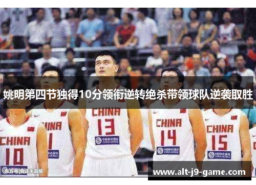 姚明第四节独得10分领衔逆转绝杀带领球队逆袭取胜 姚明第四节独得10分领衔逆转绝杀带领球队逆袭取胜