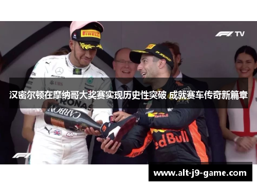 汉密尔顿在摩纳哥大奖赛实现历史性突破 成就赛车传奇新篇章 汉密尔顿在摩纳哥大奖赛实现历史性突破 成就赛车传奇新篇章