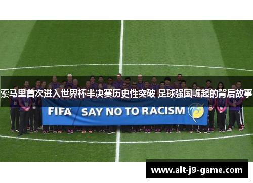 索马里首次进入世界杯半决赛历史性突破 足球强国崛起的背后故事 索马里首次进入世界杯半决赛历史性突破 足球强国崛起的背后故事