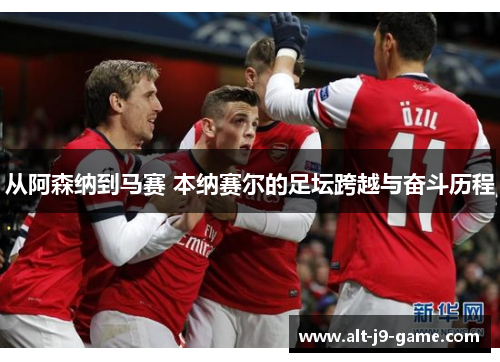 从阿森纳到马赛 本纳赛尔的足坛跨越与奋斗历程 从阿森纳到马赛 本纳赛尔的足坛跨越与奋斗历程