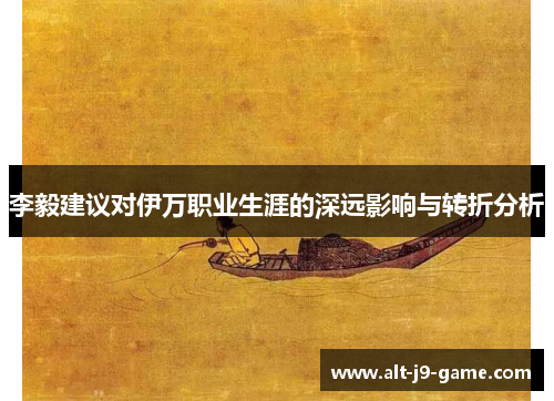 李毅建议对伊万职业生涯的深远影响与转折分析 李毅建议对伊万职业生涯的深远影响与转折分析