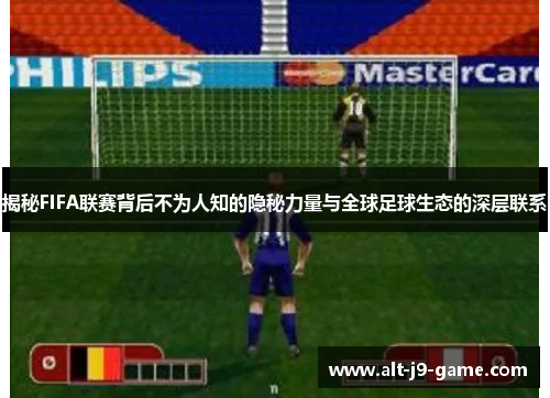 揭秘FIFA联赛背后不为人知的隐秘力量与全球足球生态的深层联系 揭秘FIFA联赛背后不为人知的隐秘力量与全球足球生态的深层联系