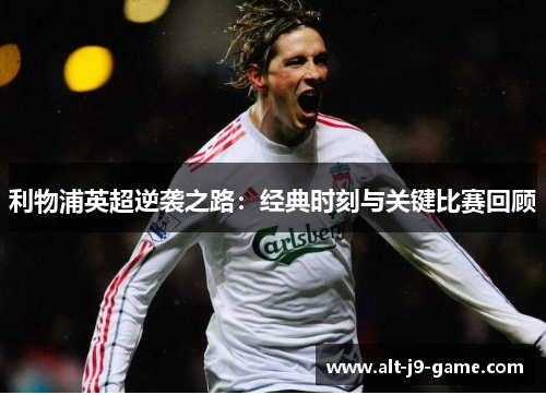 利物浦英超逆袭之路:经典时刻与关键比赛回顾 利物浦英超逆袭之路:经典时刻与关键比赛回顾