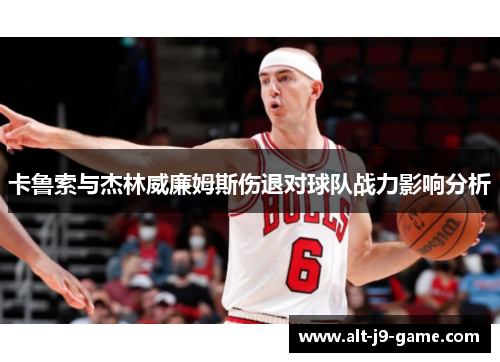 卡鲁索与杰林威廉姆斯伤退对球队战力影响分析 卡鲁索与杰林威廉姆斯伤退对球队战力影响分析