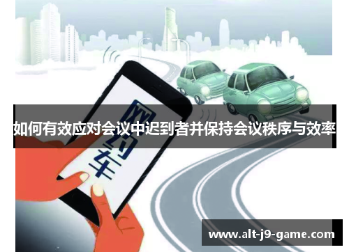 如何有效应对会议中迟到者并保持会议秩序与效率 如何有效应对会议中迟到者并保持会议秩序与效率