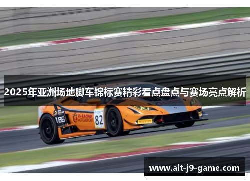 2025年亚洲场地脚车锦标赛精彩看点盘点与赛场亮点解析 2025年亚洲场地脚车锦标赛精彩看点盘点与赛场亮点解析