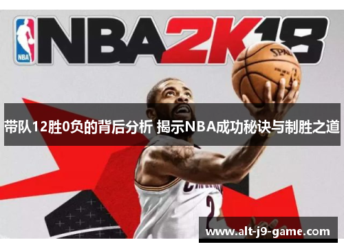 带队12胜0负的背后分析 揭示NBA成功秘诀与制胜之道 带队12胜0负的背后分析 揭示NBA成功秘诀与制胜之道