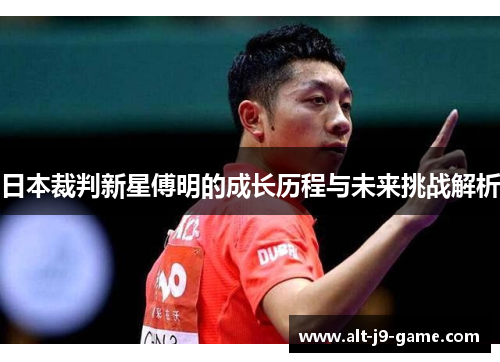 日本裁判新星傅明的成长历程与未来挑战解析