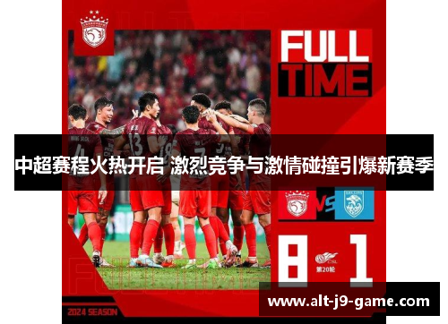 中超赛程火热开启 激烈竞争与激情碰撞引爆新赛季 中超赛程火热开启 激烈竞争与激情碰撞引爆新赛季