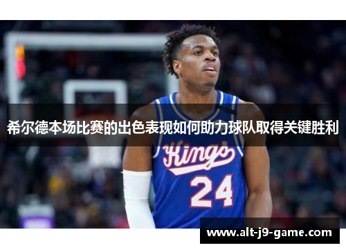 希尔德本场比赛的出色表现如何助力球队取得关键胜利