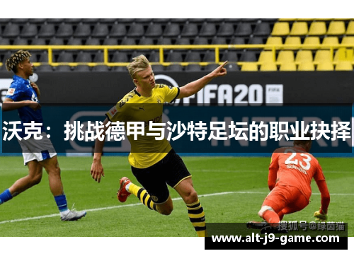 沃克:挑战德甲与沙特足坛的职业抉择 沃克:挑战德甲与沙特足坛的职业抉择