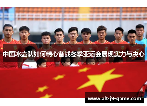 中国冰壶队如何精心备战冬季亚运会展现实力与决心 中国冰壶队如何精心备战冬季亚运会展现实力与决心