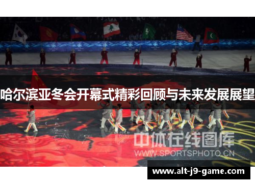 哈尔滨亚冬会开幕式精彩回顾与未来发展展望 哈尔滨亚冬会开幕式精彩回顾与未来发展展望
