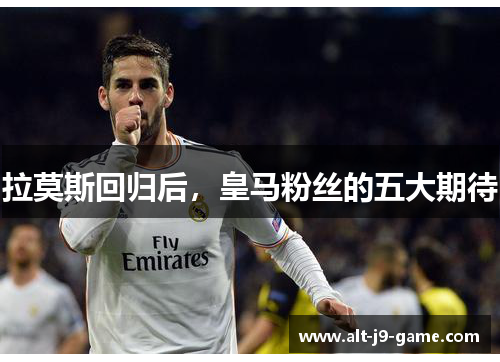 拉莫斯回归后,皇马粉丝的五大期待 拉莫斯回归后,皇马粉丝的五大期待