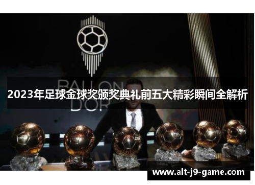 2023年足球金球奖颁奖典礼前五大精彩瞬间全解析 2023年足球金球奖颁奖典礼前五大精彩瞬间全解析