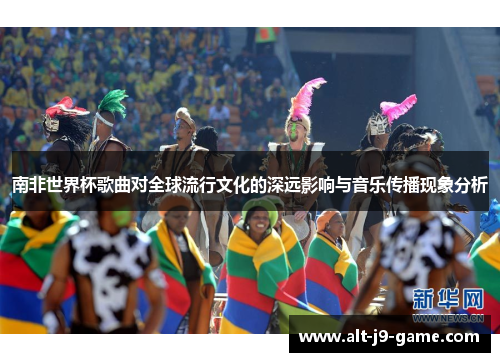 南非世界杯歌曲对全球流行文化的深远影响与音乐传播现象分析 南非世界杯歌曲对全球流行文化的深远影响与音乐传播现象分析