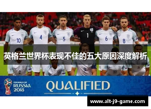 英格兰世界杯表现不佳的五大原因深度解析 英格兰世界杯表现不佳的五大原因深度解析