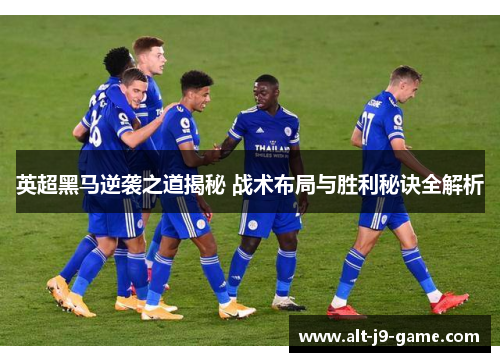 英超黑马逆袭之道揭秘 战术布局与胜利秘诀全解析 英超黑马逆袭之道揭秘 战术布局与胜利秘诀全解析