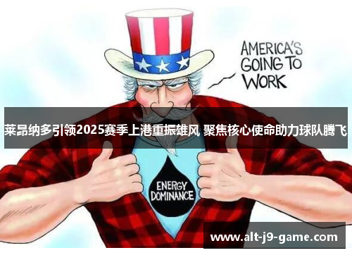 莱昂纳多引领2025赛季上港重振雄风 聚焦核心使命助力球队腾飞 莱昂纳多引领2025赛季上港重振雄风 聚焦核心使命助力球队腾飞