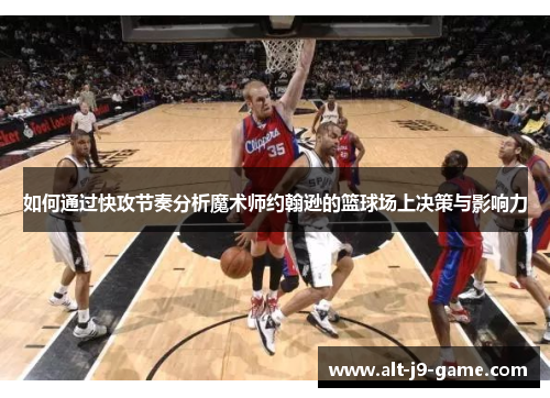 如何通过快攻节奏分析魔术师约翰逊的篮球场上决策与影响力