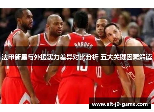 法甲新星与外援实力差异对比分析 五大关键因素解读