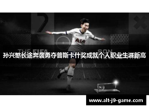 孙兴慜长途奔袭勇夺普斯卡什奖成就个人职业生涯新高