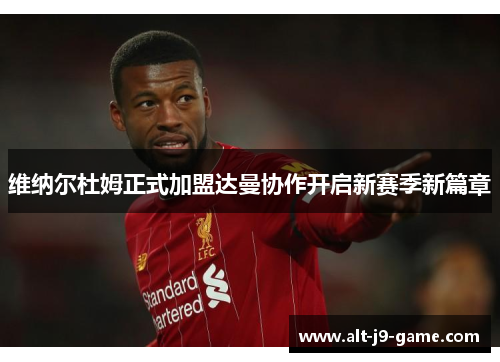 维纳尔杜姆正式加盟达曼协作开启新赛季新篇章