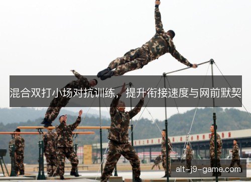 混合双打小场对抗训练,提升衔接速度与网前默契 混合双打小场对抗训练,提升衔接速度与网前默契